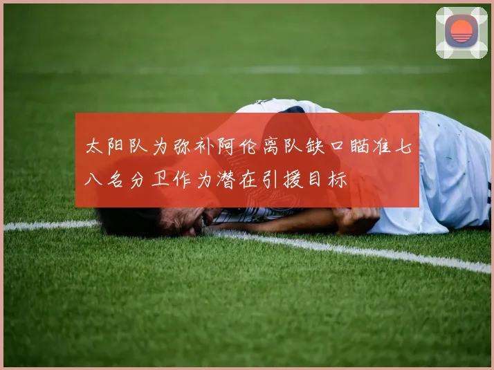 太阳队为弥补阿伦离队缺口瞄准七八名分卫作为潜在引援目标